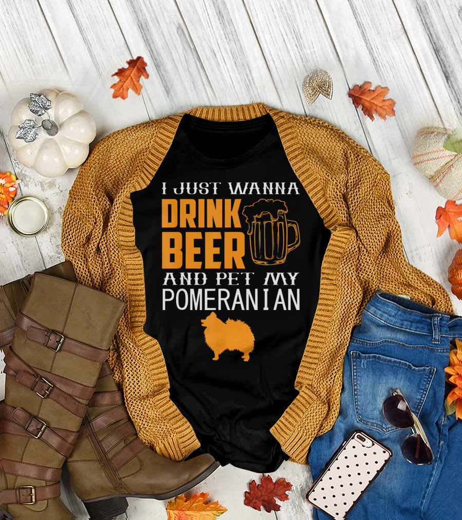 I Just Wanna Drink Beer and Pet My Pomeranian T-Shirt
