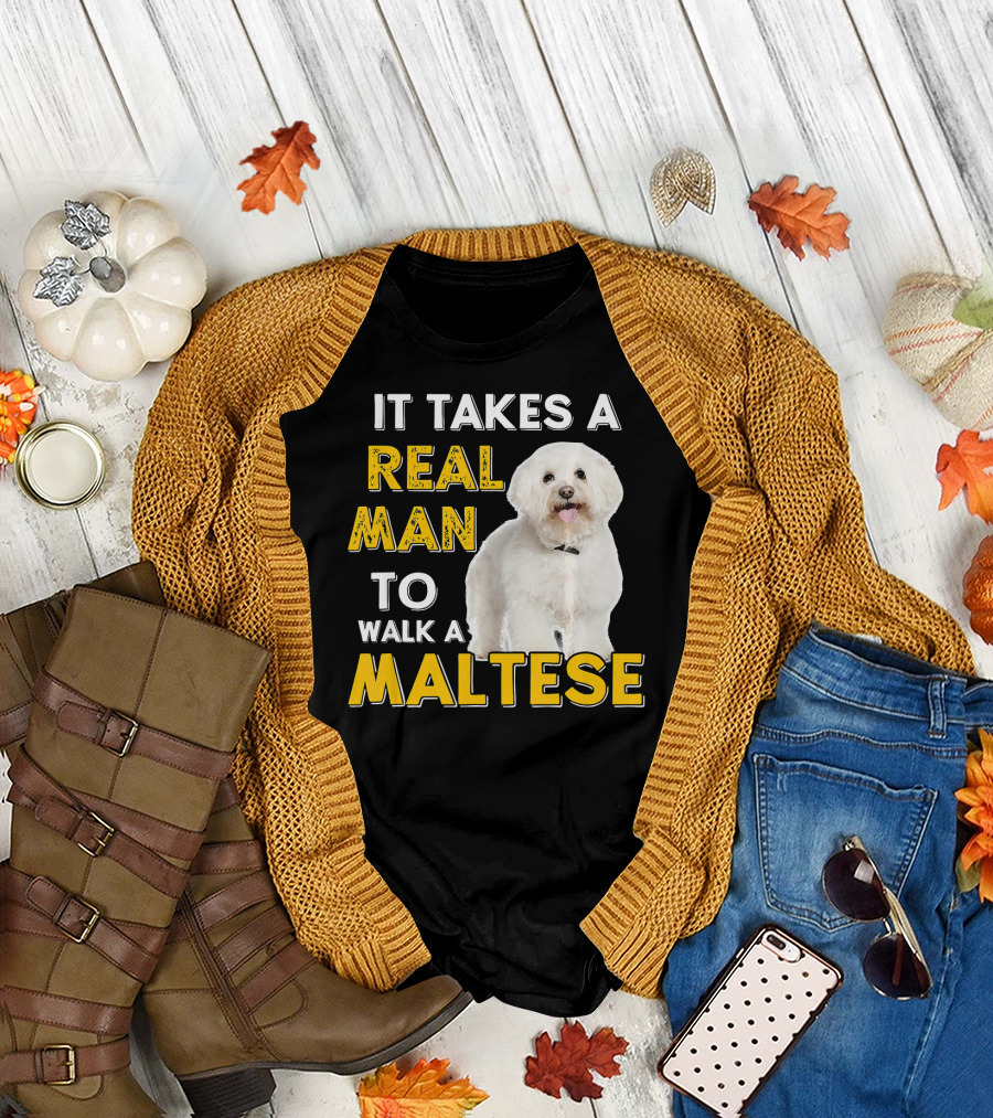 IT TAKES A REAL MAN TO WALK A MALTESE T-Shirt