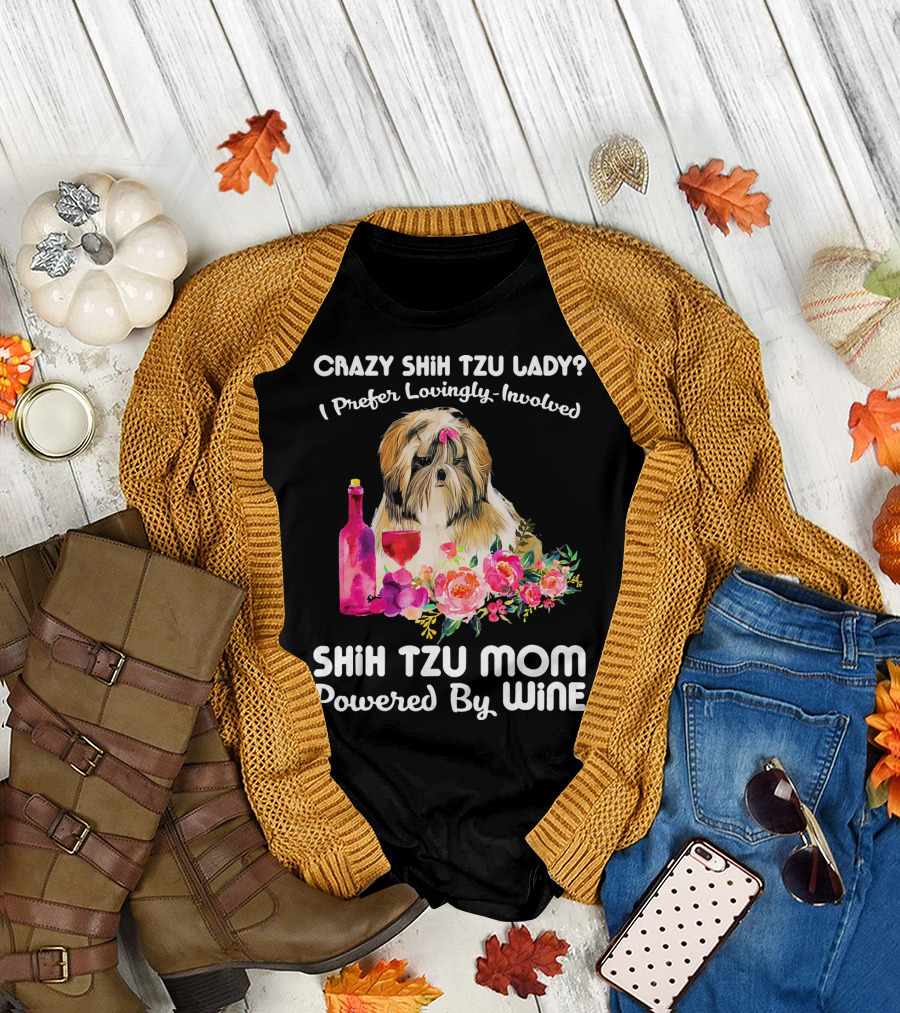 CRAZY SHIH TZU LADY? I PREFER LOVINGLY-INVOLVED SHIH TZU MOM POWERED BY WINE T-Shirt