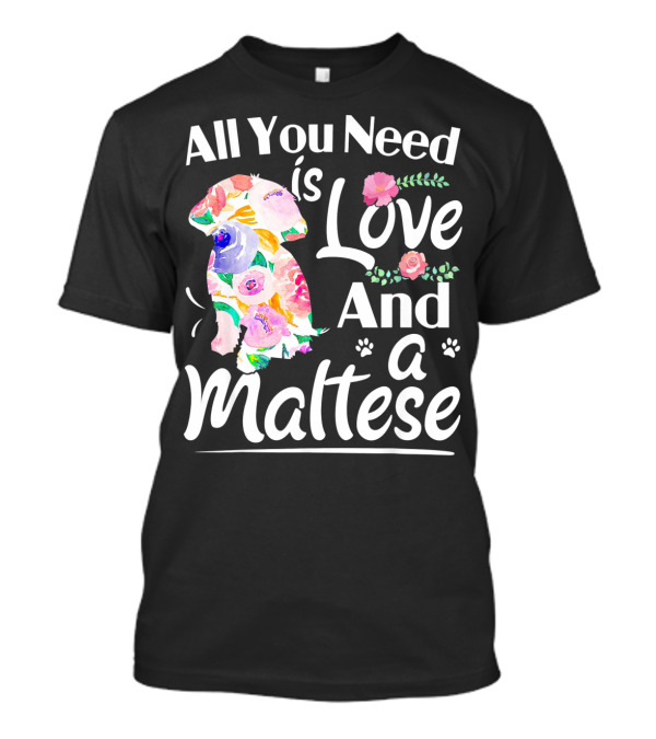 All You Need Is Love And A Maltese Floral Dog Paw Prints T-Shirt