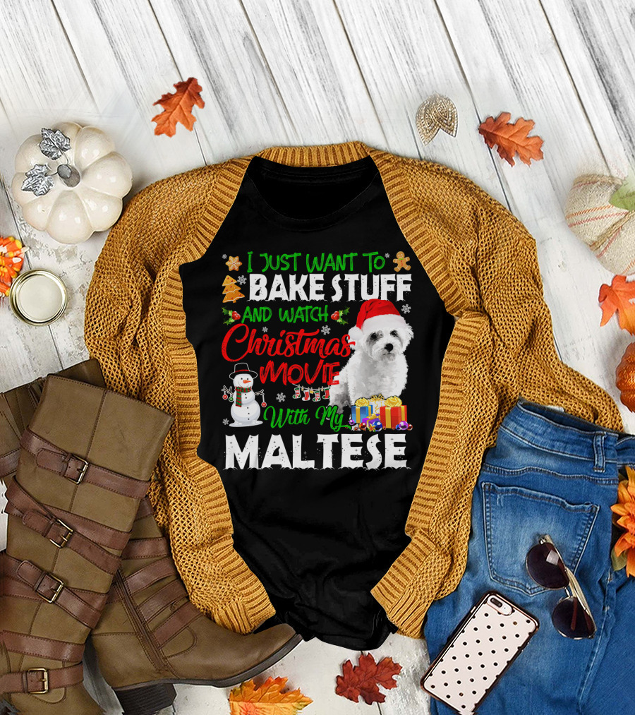 I Just Want to Bake Stuff and Watch Christmas Movies with My Maltese T-Shirt