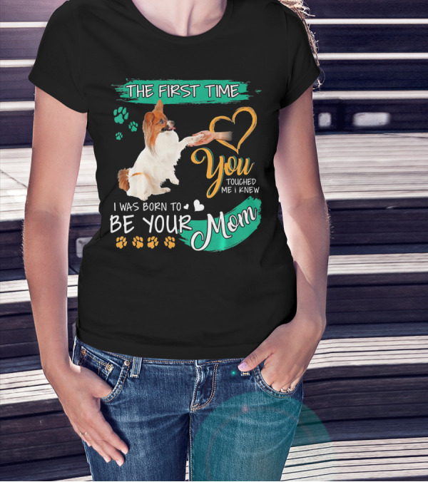 The First Time You Touched Me I Knew I Was Born To Be Your Mom T-Shirt