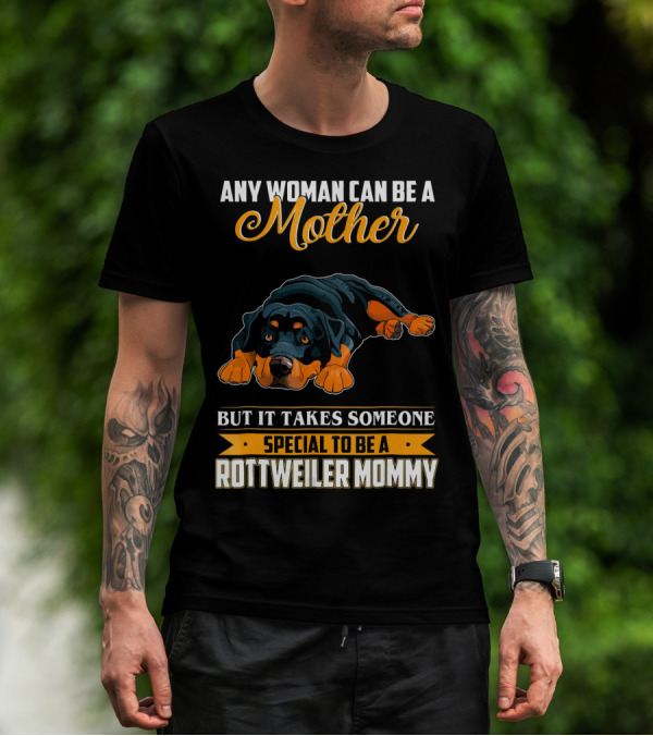 Any Woman Can Be A Mother But It Takes Someone Special To Be A Rottweiler Mommy T-Shirt