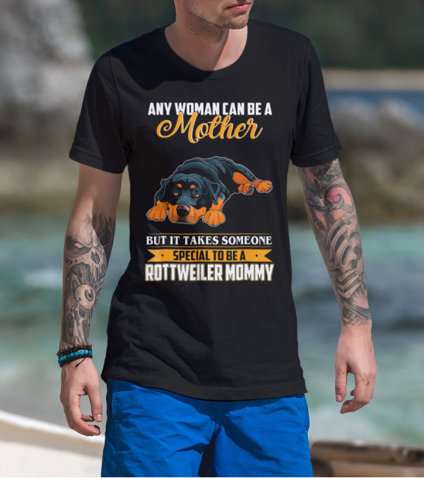 Any Woman Can Be A Mother But It Takes Someone Special To Be A Rottweiler Mommy T-Shirt