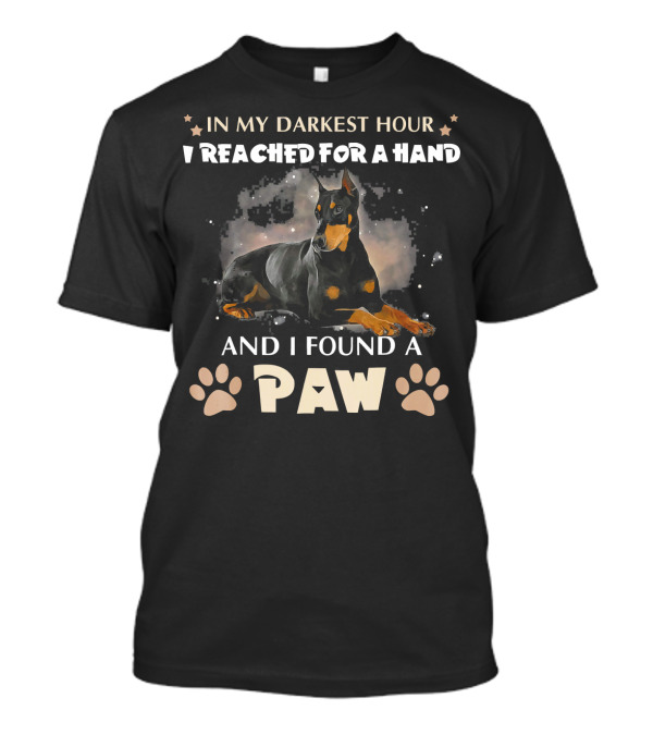 In My Darkest Hour I Reached For A Hand And I Found A Paw Doberman Pinscher Dog T-Shirt