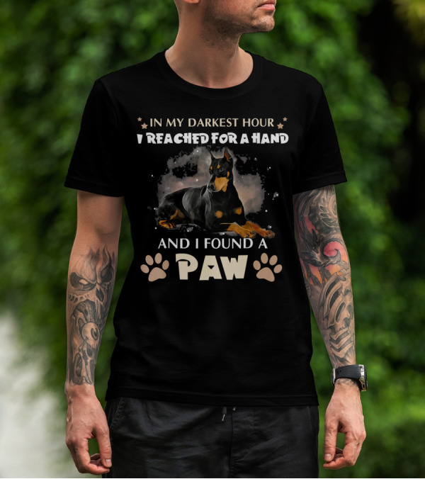 In My Darkest Hour I Reached For A Hand And I Found A Paw Doberman Pinscher Dog T-Shirt