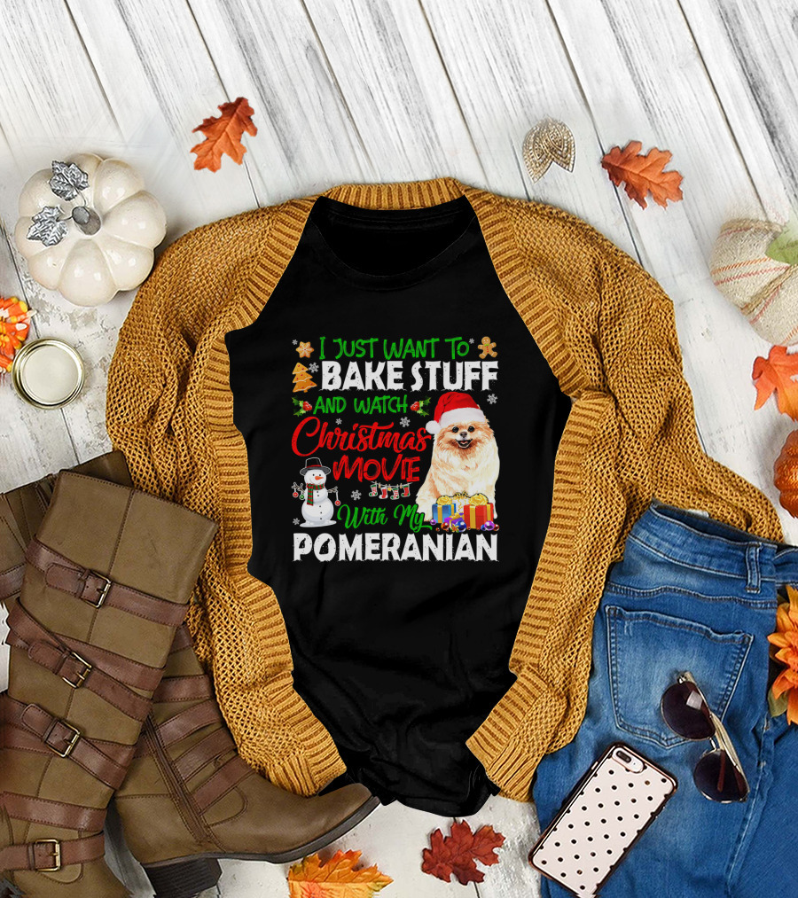 I Just Want to Bake Stuff and Watch Christmas Movie With My Pomeranian T-Shirt