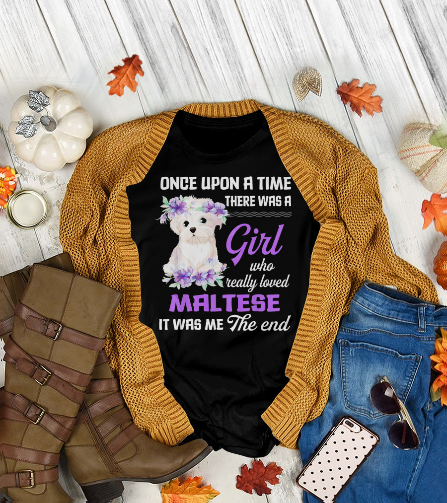 Once Upon a Time There Was a Girl Who Really Loved Maltese It Was Me The End T-Shirt