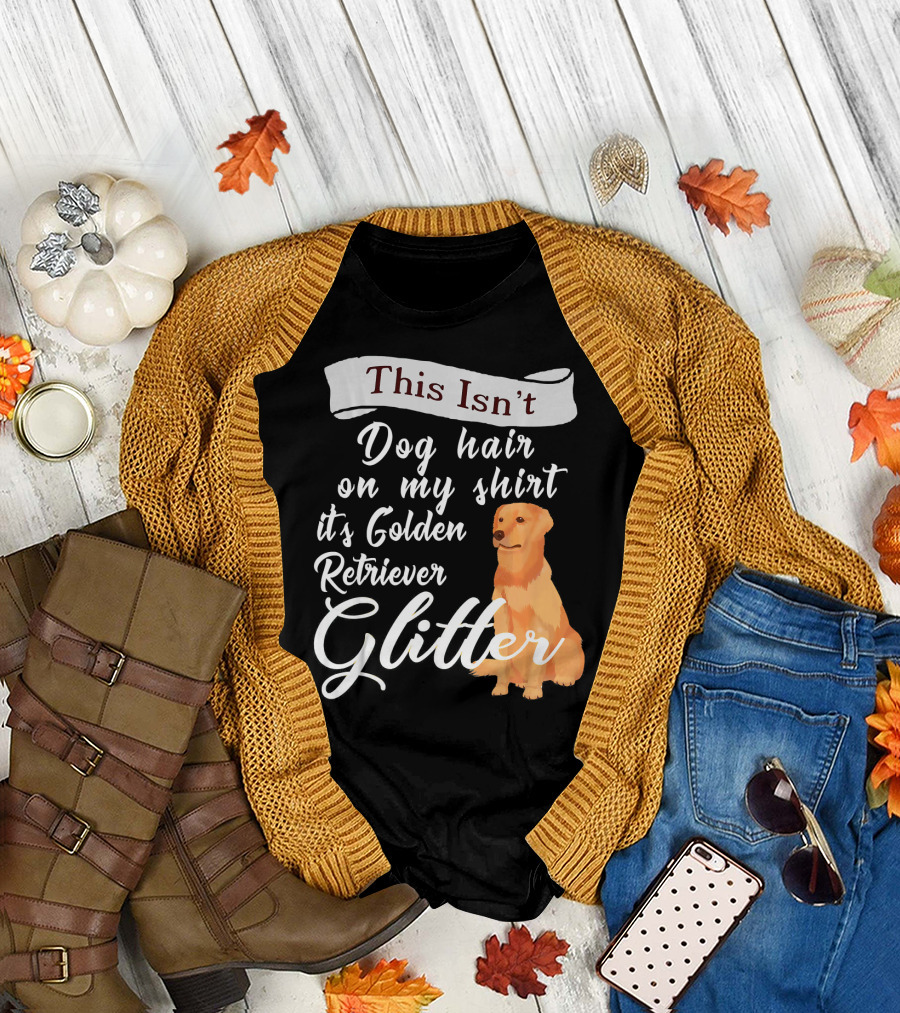 This Isn't Dog Hair on My Shirt It's Golden Retriever Glitter T-Shirt