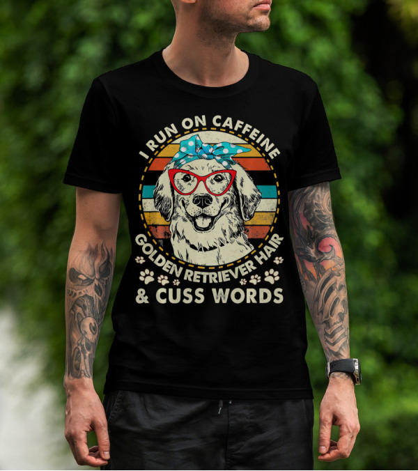 I Run On Caffeine Golden Retriever Hair And Cuss Words T-Shirt