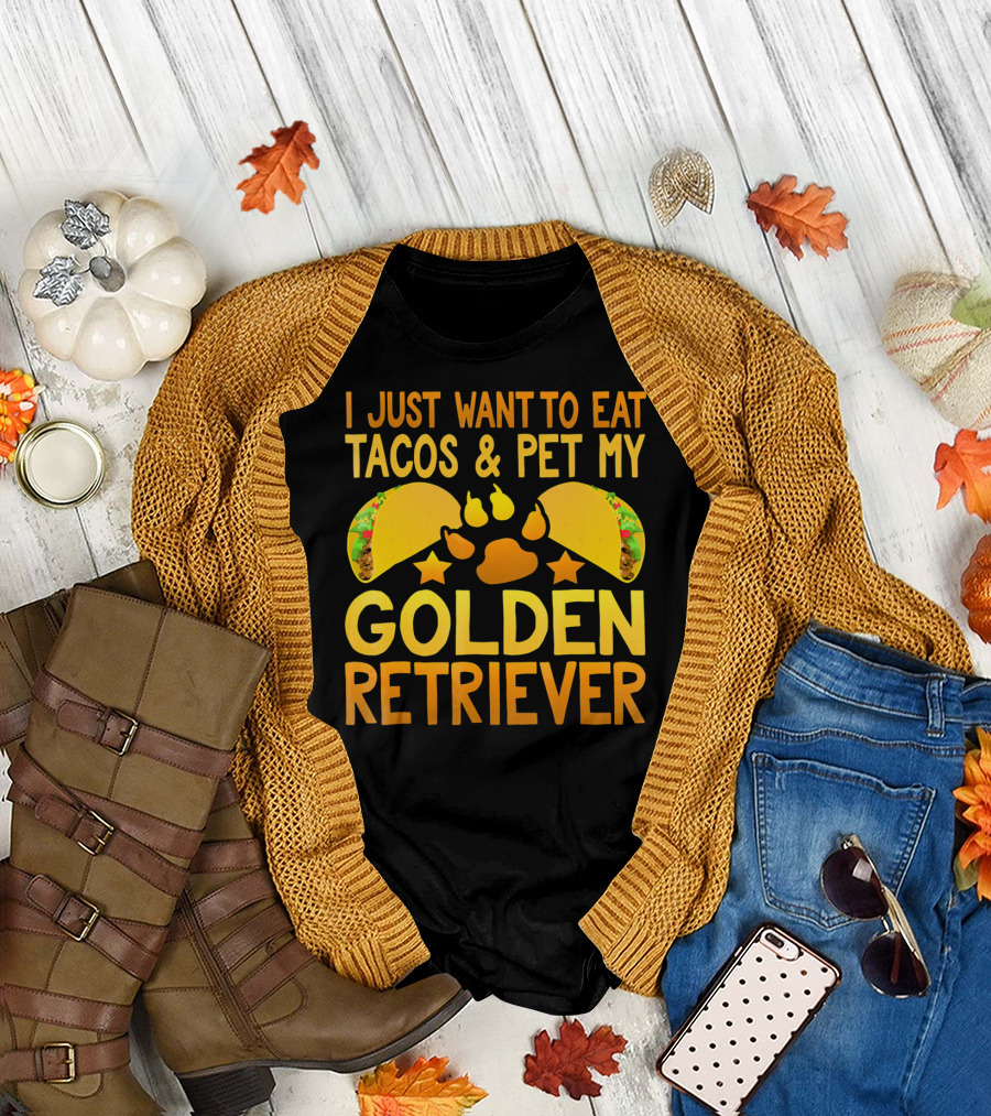 I Just Want To Eat Tacos and Pet My Golden Retriever T-Shirt