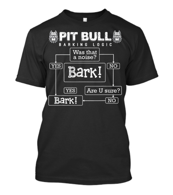 Pit Bull Barking Logic Funny Pitbull Was That A Noise Flowchart Bark Are U Sure Yes No T-Shirt