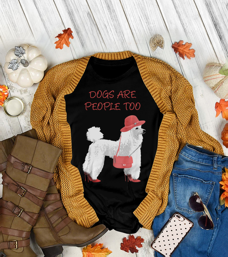 Dogs Are People Too Fashionable Poodle Lovers T-Shirt