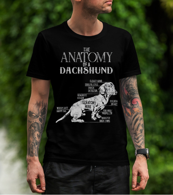 The Anatomy Of A Dachshund Clever Mind Soulful Eyes Snack Detector Generous Kisser Scratch Here Golden Heart Wiggly Butt Happy Tail For Hug Propeller Booster Back Paws T-Shirt