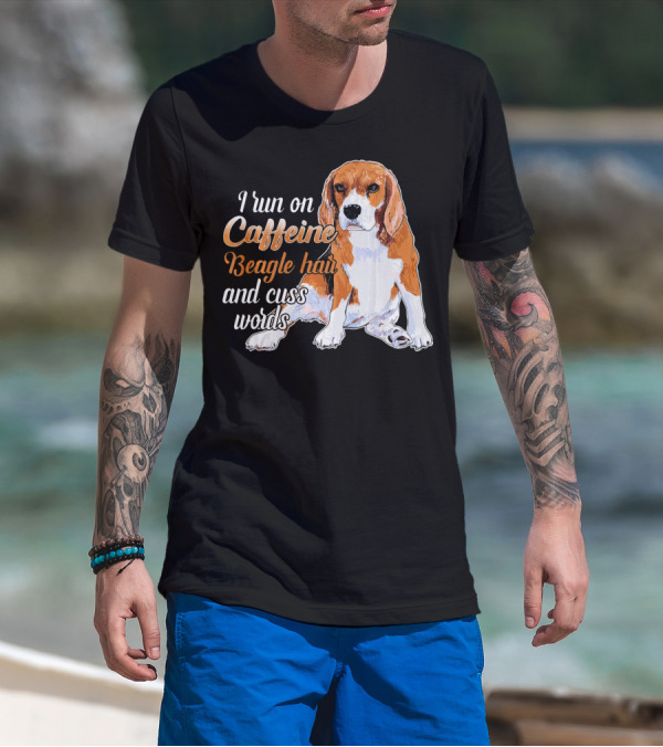 I Run On Caffeine Beagle Hair And Cuss Words T-Shirt