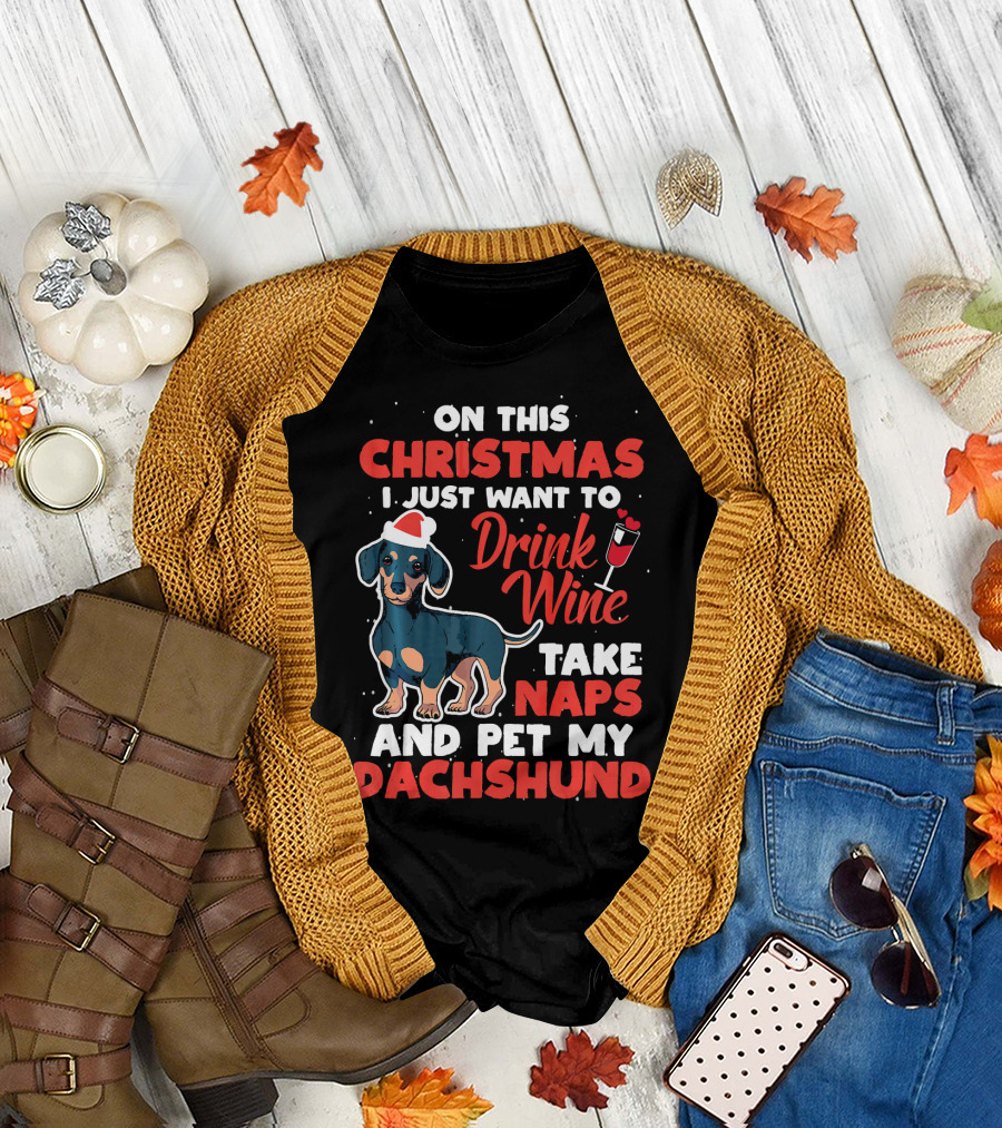 On This Christmas I Just Want To Drink Wine Take Naps And Pet My Dachshund T-Shirt
