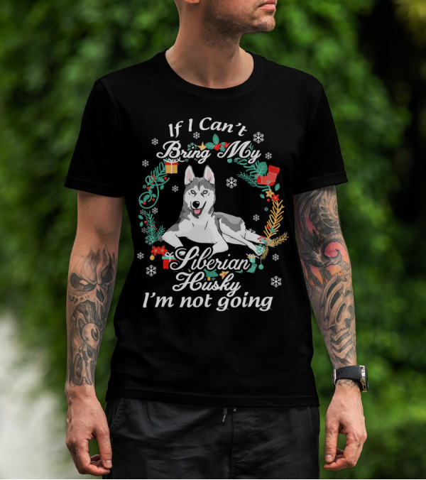 If I Can't Bring My Siberian Husky I'm Not Going T-Shirt