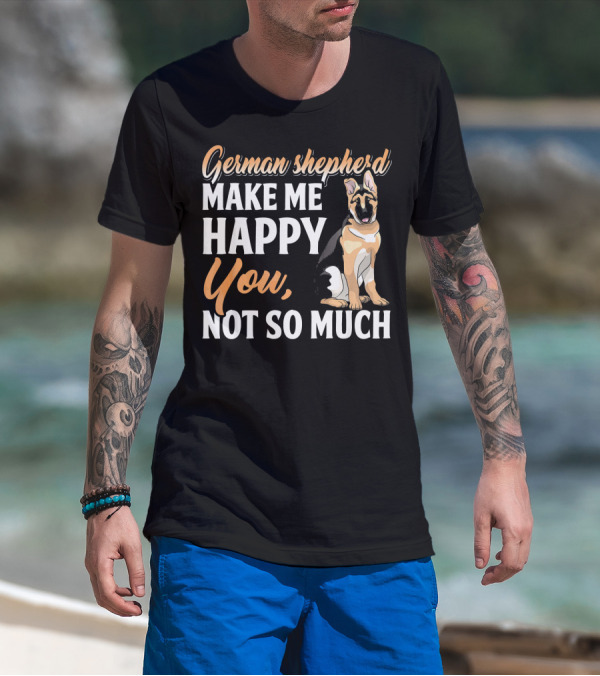 German Shepherd Make Me Happy You Not So Much T-Shirt