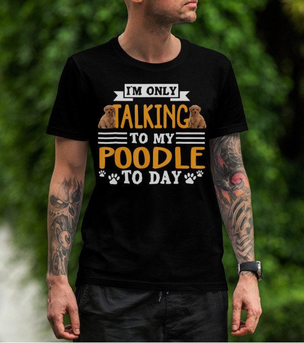 I'm Only Talking To My Poodle Today With Cute Poodle Images And Paw Prints T-Shirt