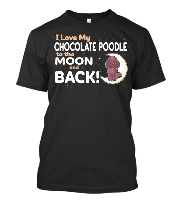 I Love My Chocolate Poodle To The Moon And Back T-Shirt