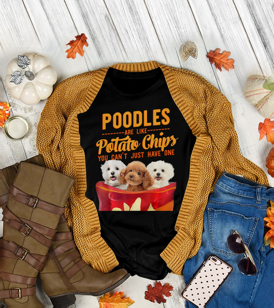 Poodles Are Like Potato Chips You Can't Just Have One T-Shirt