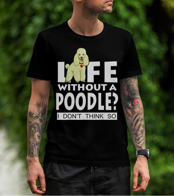 Life Without A Poodle I Don't Think So Poodle Heart T-Shirt