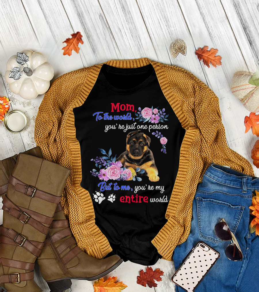 Mom To the World You're Just One Person But to Me You're My Entire World German Shepherd Puppy with Floral T-Shirt