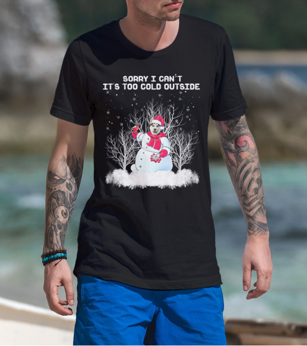 Siberian Husky Sorry I Can't It's Too Cold Outside Snowman T-Shirt