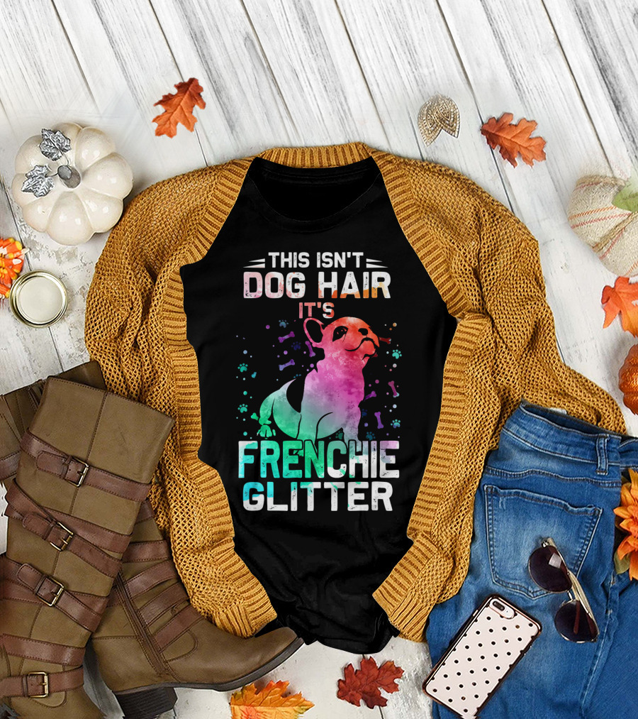 THIS ISN'T DOG HAIR IT'S FRENCHIE GLITTER T-Shirt