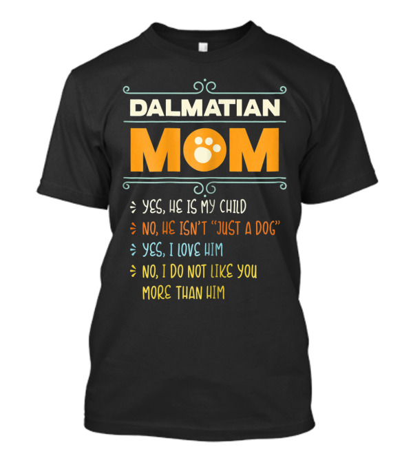 Dalmatian Mom Yes He Is My Child No He Isn't Just A Dog Yes I Love Him T-Shirt