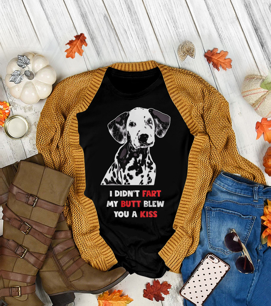 Dog Lover I Didn't Fart My Butt Blew You A Kiss Dalmatian T-Shirt