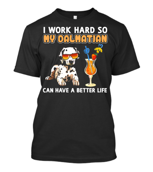 I Work Hard So My Dalmatian Can Have A Better Life T-Shirt