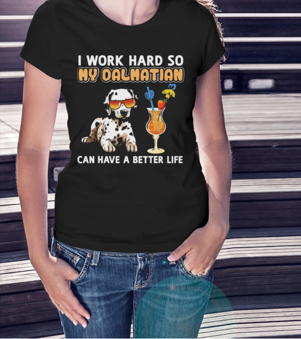 I Work Hard So My Dalmatian Can Have A Better Life T-Shirt