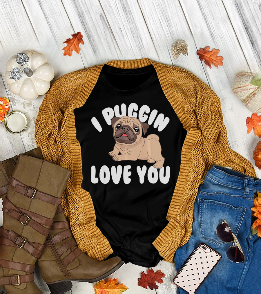 I Puggin Love You Pug Lovers Gift T-Shirt