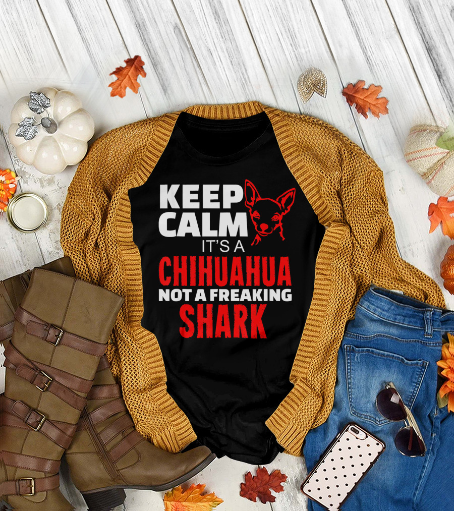 KEEP CALM IT'S A CHIHUAHUA NOT A FREAKING SHARK T-Shirt