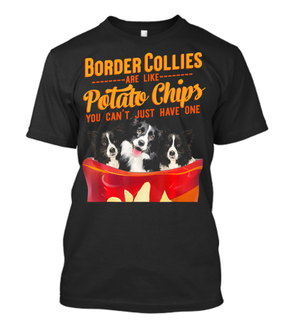 Border Collies Are Like Potato Chips You Can't Just Have One T-Shirt