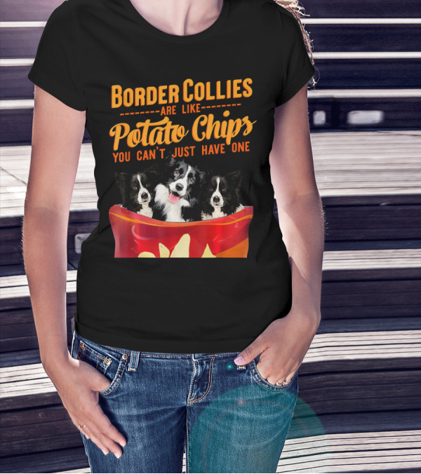 Border Collies Are Like Potato Chips You Can't Just Have One T-Shirt