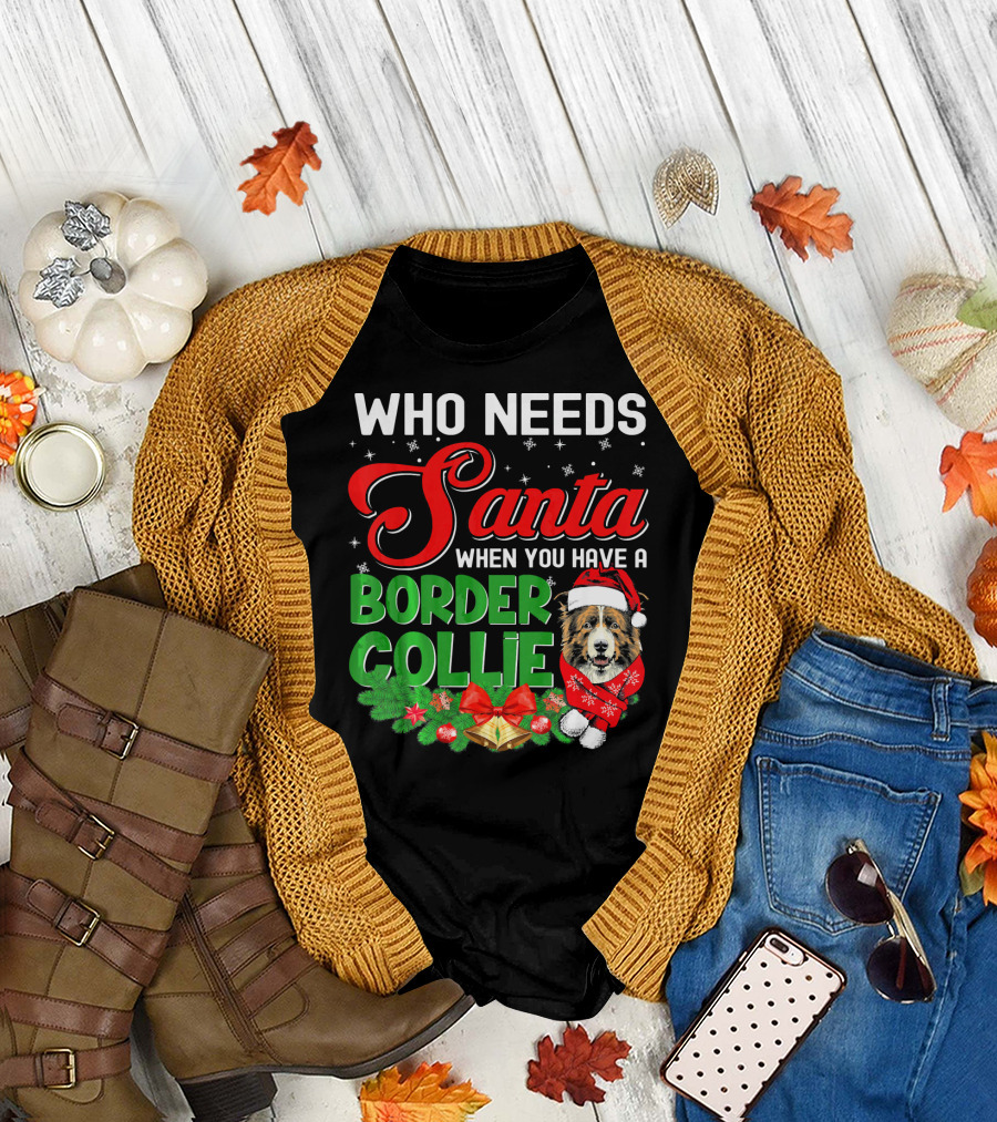 Who Needs Santa When You Have a Border Collie T-Shirt