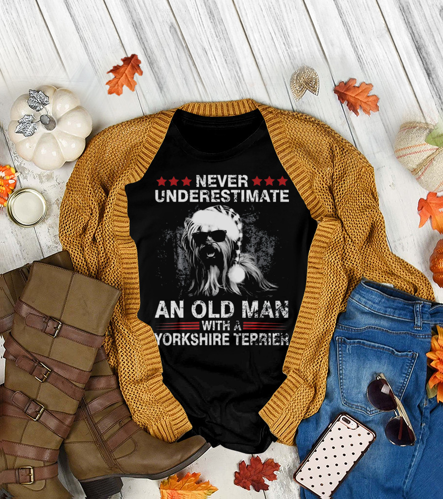 NEVER UNDERESTIMATE AN OLD MAN WITH A YORKSHIRE TERRIER T-Shirt
