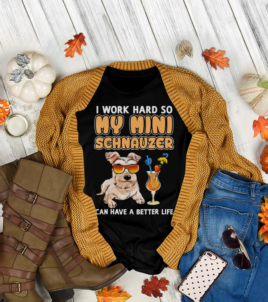 I Work Hard So My Mini Schnauzer Can Have a Better Life T-Shirt