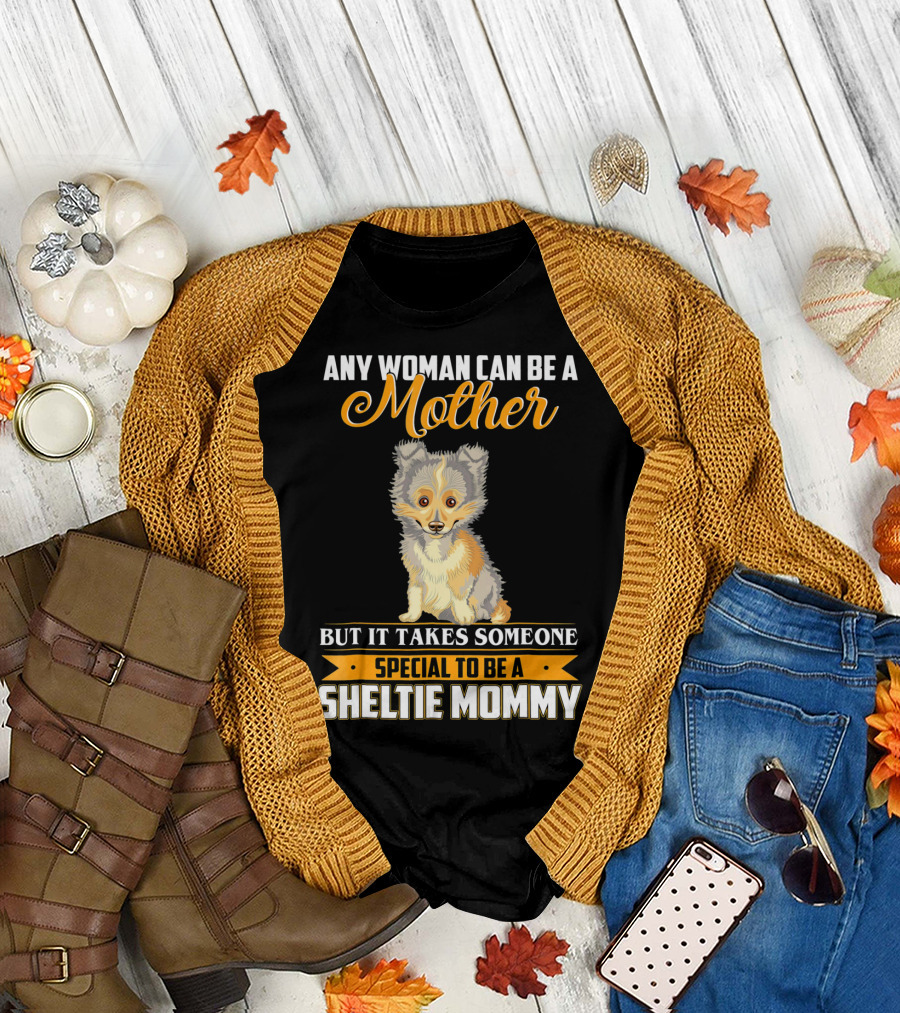 ANY WOMAN CAN BE A MOTHER BUT IT TAKES SOMEONE SPECIAL TO BE A SHELTIE MOMMY T-Shirt