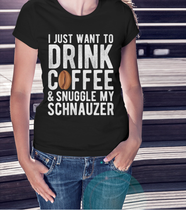 I Just Want To Drink Coffee And Snuggle My Schnauzer T-Shirt