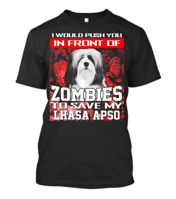 I Would Push You In Front Of Zombies To Save My Lhasa Apso T-Shirt