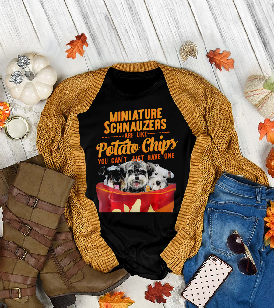 MINIATURE SCHNAUZERS ARE LIKE POTATO CHIPS YOU CAN'T JUST HAVE ONE T-Shirt