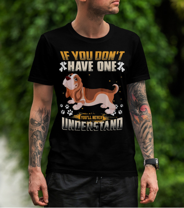 If You Don't Have One You'll Never Understand Basset Hound Lover T-Shirt
