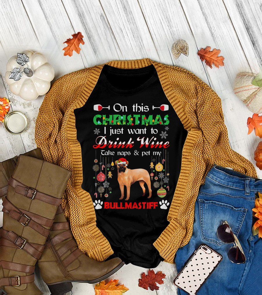 On This Christmas I Just Want to Drink Wine Take Naps and Pet My Bullmastiff T-Shirt