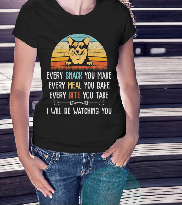 Corgi Every Snack You Make Every Meal You Bake Every Bite You Take I Will Be Watching You T-Shirt