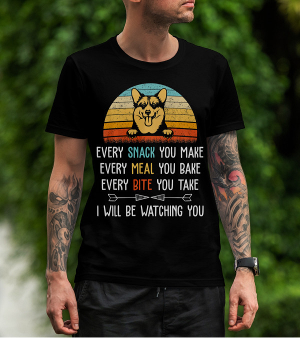 Corgi Every Snack You Make Every Meal You Bake Every Bite You Take I Will Be Watching You T-Shirt