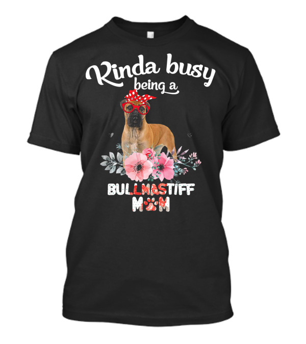 Kinda Busy Being A Bullmastiff Mom T-Shirt