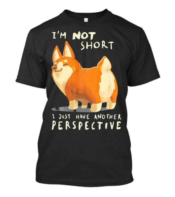 I'm Not Short I Just Have Another Perspective Corgi T-Shirt